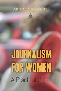 Journalism for Women: A Practical Guide - Arnold Bennett - ebook