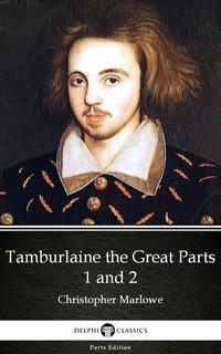 Tamburlaine the Great Parts 1 and 2 by Christopher Marlowe - Delphi Classics (Illustrated) - Christopher Marlowe - ebook