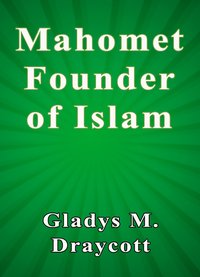 Mahomet Founder of Islam - Gladys M. Draycott - ebook
