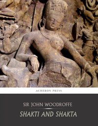 Shakti and Shakta - Sir John Woodroffe (Arthur Avalon) - ebook