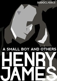 A Small Boy and Others: James Henry Autobiography - Henry James - ebook