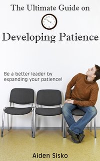 The Ultimate Guide on Developing Patience - Aiden Sisko - ebook