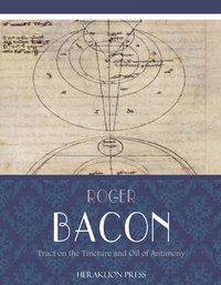Tract on the Tincture and Oil of Antimony - Roger Bacon - ebook