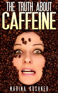 The Truth about Caffeine - Marina Kushner - ebook