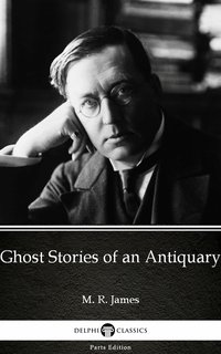 Ghost Stories of an Antiquary by M. R. James - Delphi Classics (Illustrated) - M. R. James - ebook