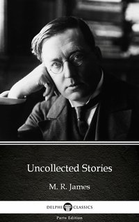 Uncollected Stories by M. R. James - Delphi Classics (Illustrated) - M. R. James - ebook