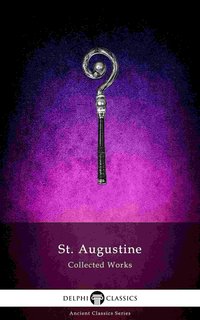 Delphi Collected Works of Saint Augustine (Illustrated) - Augustine of Hippo - ebook