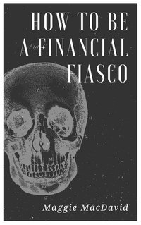 How To Be A Financial Fiasco - Maggie MacDavid - ebook