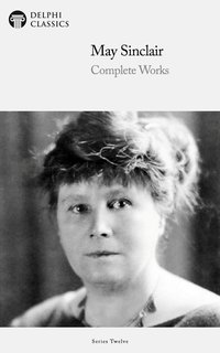 Delphi Complete Works of May Sinclair (Illustrated) - May Sinclair - ebook