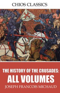 The History of the Crusades: All Volumes - Joseph Francois Michaud - ebook