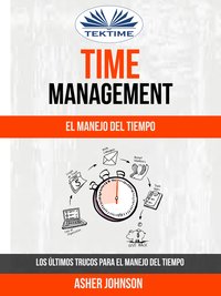 Time Management: El Manejo Del Tiempo: Los Últimos Trucos Para El Manejo Del Tiempo - Asher Johnson - ebook