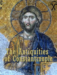 The Antiquities of Constantinople - Petrus Gyllius (Pierre Gilles) - ebook
