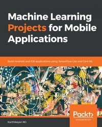Machine Learning Projects for Mobile Applications - Karthikeyan NG - ebook