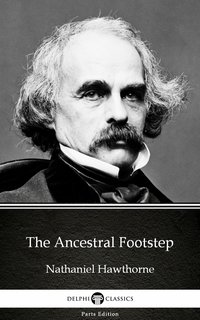 The Ancestral Footstep by Nathaniel Hawthorne - Delphi Classics (Illustrated) - Nathaniel Hawthorne - ebook