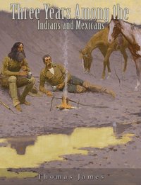 Three Years Among the Indians and Mexicans - Thomas James - ebook