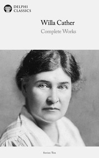 Delphi Complete Works of Willa Cather (Illustrated) - Willa Cather - ebook