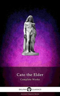 Delphi Complete Works of Cato the Elder (Illustrated) - Cato the Elder - ebook