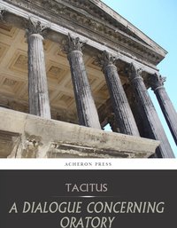 A Dialogue Concerning Oratory, or the Causes of Corrupt Eloquence - Tacitus - ebook