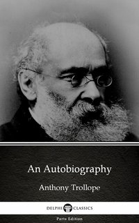 An Autobiography by Anthony Trollope (Illustrated) - Anthony Trollope - ebook