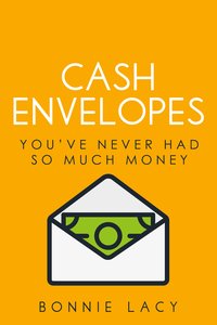 Cash Envelopes: You’ve Never Had So Much Money - Bonnie Lacy - ebook