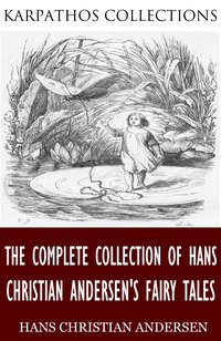 The Complete Collection of Hans Christian Andersen’s Fairy Tales - Hans Christian Andersen - ebook