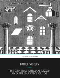 The General Ahiman Rezon and Freemason’s Guide - Daniel Sickels - ebook