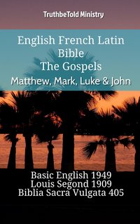 English French Latin Bible - The Gospels - Matthew, Mark, Luke & John - TruthBeTold Ministry - ebook