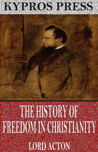 The History of Freedom in Christianity - Lord Acton - ebook