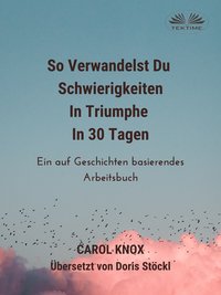 So Verwandelst Du  Schwierigkeiten  In Triumphe  In 30 Tagen - Carol Knox - ebook