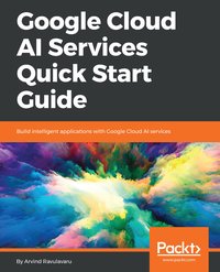 Google Cloud AI Services Quick Start Guide - Arvind Ravulavaru - ebook