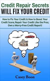 Credit Repair Secrets Will Fix Your Credit - Casey Boon - ebook