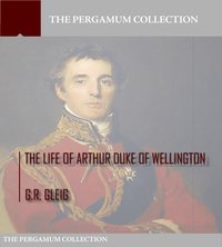 The Life of Arthur Duke of Wellington - G.R. Gleig - ebook