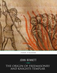 The Origin of Freemasonry and Knights Templar - John Bennett - ebook