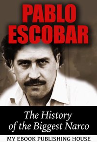 Pablo Escobar: The History of the Biggest Narco - My Ebook Publishing House - ebook