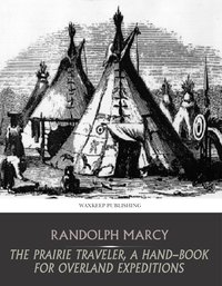 The Prairie Traveler, a Hand-Book for Overland Expeditions - Randolph Marcy - ebook