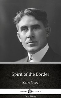 Spirit of the Border by Zane Grey - Delphi Classics (Illustrated) - Zane Grey - ebook