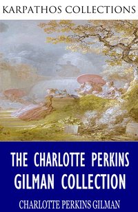 The Charlotte Perkins Gilman Collection - Charlotte Perkins Gilman - ebook