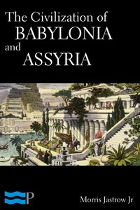 The Civilization of Babylonia and Assyria - Morris Jastrow Jr. - ebook