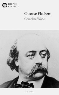 Delphi Complete Works of Gustave Flaubert (Illustrated)