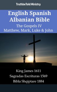 English Spanish Albanian Bible - The Gospels IV - Matthew, Mark, Luke & John - TruthBeTold Ministry - ebook