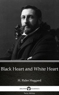 Black Heart and White Heart by H. Rider Haggard - Delphi Classics (Illustrated) - H. Rider Haggard - ebook
