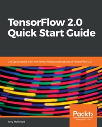 TensorFlow 2.0 Quick Start Guide - Tony Holdroyd - ebook