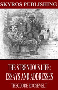The Strenuous Life: Essays and Addresses - Theodore Roosevelt - ebook