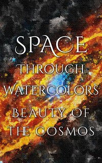 Space Through Watercolors - The Beauty of the Cosmos - Daniyal Martina - ebook
