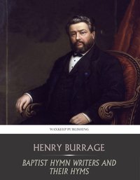 Baptist Hymn Writers and Their Hymns - Henry Burrage - ebook