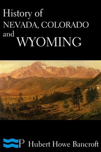 History of Nevada, Colorado, and Wyoming - Hubert Howe Bancroft - ebook