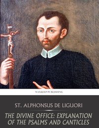 The Divine Office: Explanation of the Psalms and Canticles - St. Alphonsus De Liguori - ebook