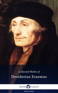 Delphi Collected Works of Desiderius Erasmus (Illustrated) - Desiderius Erasmus - ebook