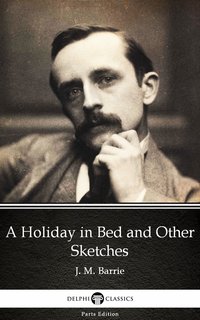 A Holiday in Bed and Other Sketches by J. M. Barrie - Delphi Classics (Illustrated) - J. M. Barrie - ebook