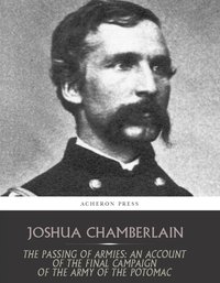 The Passing of the Armies: An Account of the Final Campaign of the Army of the Potomac - Joshua Chamberlain - ebook